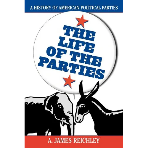 The Life of the Parties: A History of American Political Parties - Paperback