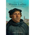 The Story of Martin Luther: The Monk Who Changed the World