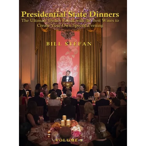 Presidential State Dinners: The Ultimate Dishes Paired with the Best Wines to Create Your Special Evening