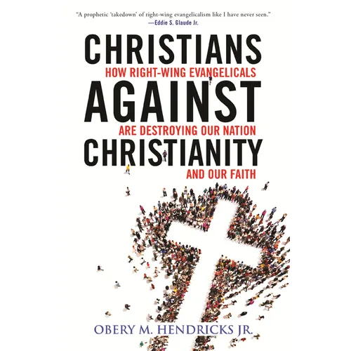 Christians Against Christianity: How Right-Wing Evangelicals Are Destroying Our Nation and Our Faith