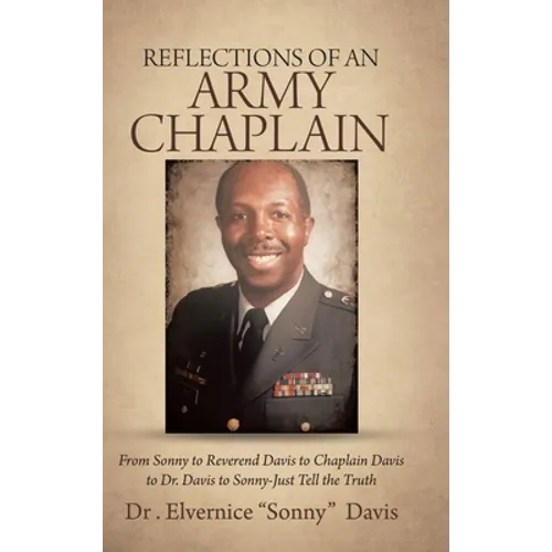 Reflections of an Army Chaplain: From Sonny to Reverend Davis to Chaplain Davis to Dr. Davis to Sonny-Just Tell the Truth