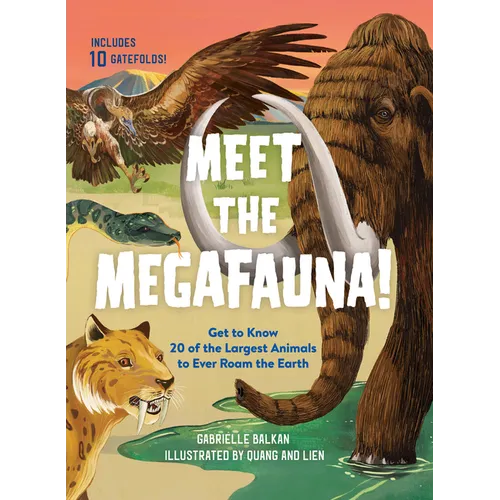 Meet the Megafauna!: Get to Know 20 of the Largest Animals to Ever Roam the Earth