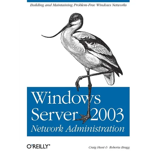 Windows Server 2003 Network Administration: Building and Maintaining Problem-Free Windows Networks