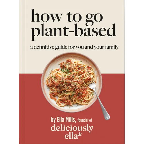 Deliciously Ella: How to Go Plant Based: A Definitive Guide for You and Your Family
