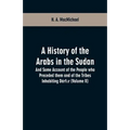 A History of the Arabs in the Sudan: And Some Account of the People who Preceded them and of the Tribes Inhabiting Dárfūr (Volume II)
