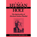 The Human and the Holy: The Spirituality of Abraham Joshua Heschel