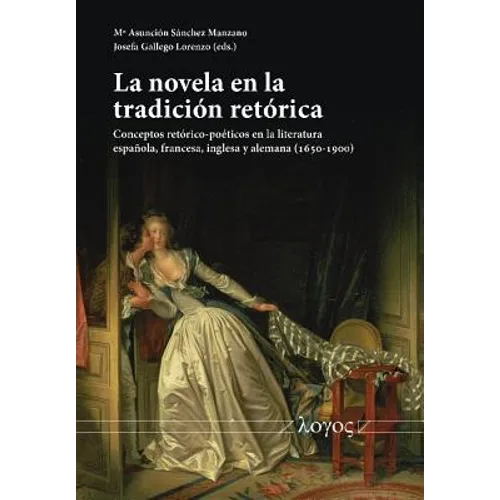 La Novela En La Tradicion Retorica: Conceptos Retorico-Poeticos En La Literatura Espanola, Francesa, Inglesa Y Alemana (1650-1900)