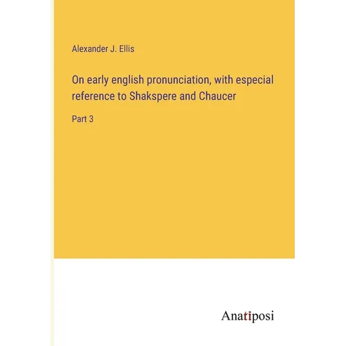 On early english pronunciation, with especial reference to Shakspere and Chaucer: Part 3