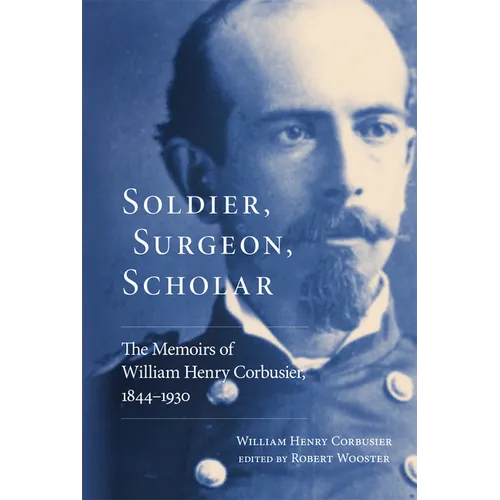 Soldier, Surgeon, Scholar: The Memoirs of William Henry Corbusier, 1844-1930