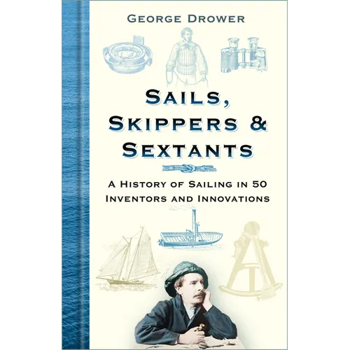 Sails, Skippers & Sextants: A History of Sailing in 50 Inventors and Innovations