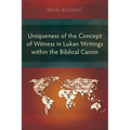 Uniqueness of the Concept of Witness in Lukan Writings within the Biblical Canon