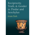 Reciprocity, Truth, and Gender in Pindar and Aeschylus