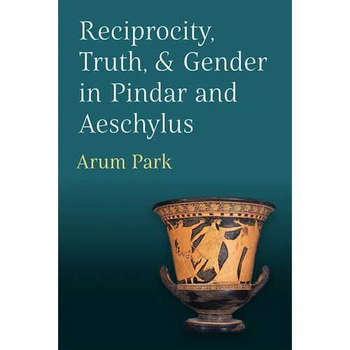 Reciprocity, Truth, and Gender in Pindar and Aeschylus
