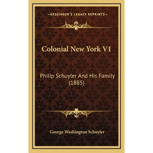 Colonial New York V1: Philip Schuyler And His Family (1885)