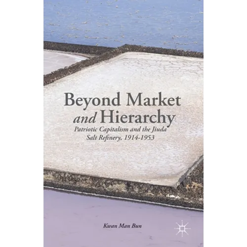 Beyond Market and Hierarchy: Patriotic Capitalism and the Jiuda Salt Refinery, 1914-1953