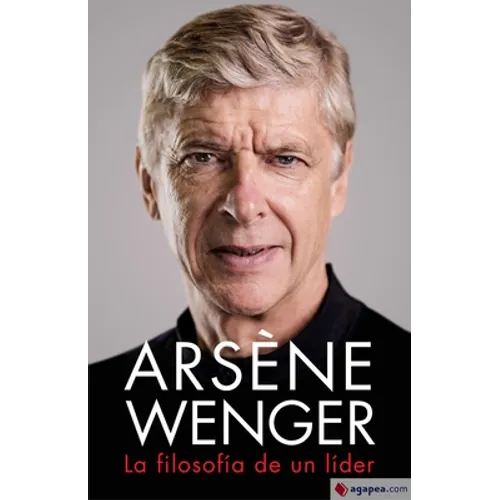 Arsène Wenger. La Filosofia de Un Lider