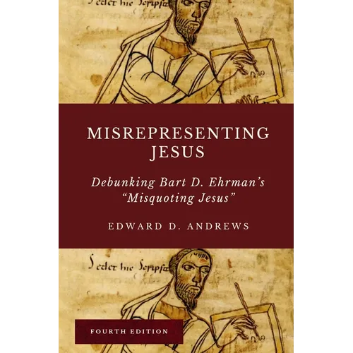 Misrepresenting Jesus: Debunking Bart D. Ehrman's "Misquoting Jesus"
