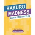 Kakuro Madness Large Print Puzzles: Extremely Challenging Cross Sums Brain Teaser Logic Activity Puzzle Book