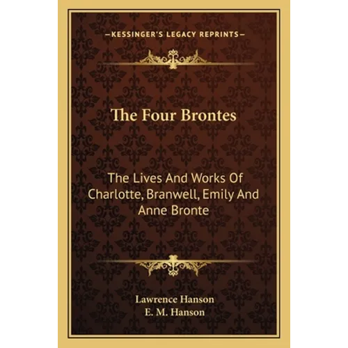 The Four Brontes: The Lives And Works Of Charlotte, Branwell, Emily And Anne Bronte
