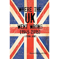 WHERE THE UK Went Wrong [1945-2015]: A Personal Journey
