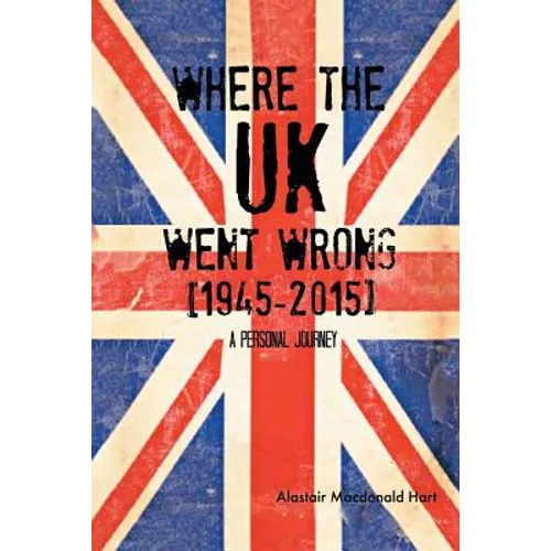 WHERE THE UK Went Wrong [1945-2015]: A Personal Journey