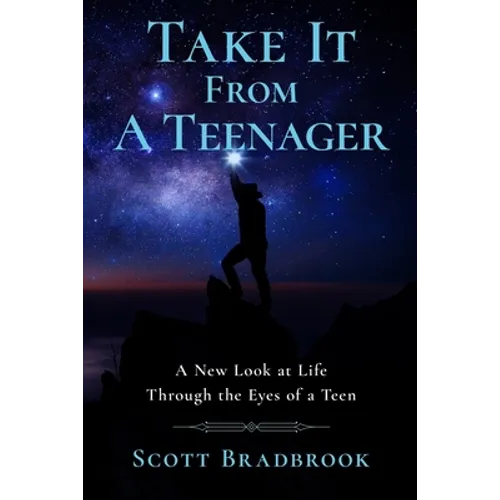 Take It From A Teenager: An Insight About Life Through the Eyes of a Teenager