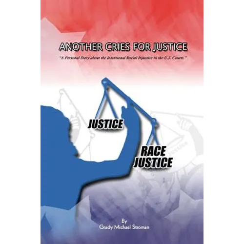 Another Cries for Justice: ''A Personal Story about the Intentional Racial Injustice in the U.S. Courts''