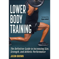 Lower Body Training: The Definitive Guide to Increasing Size, Strength, and Athletic Performance
