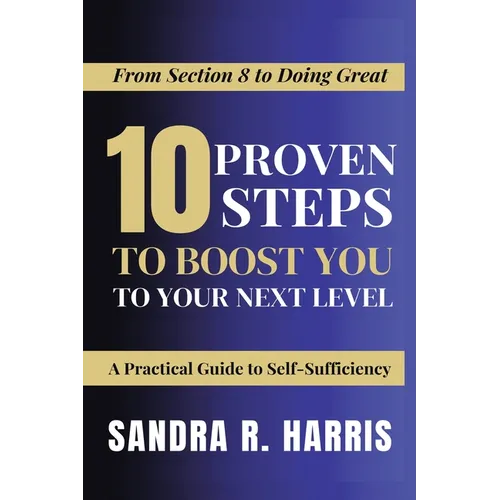 From Section 8 to Doing Great: 10 Proven Steps to Boost You to Your Next Level!: A Practical Guide to Self-Sufficiency
