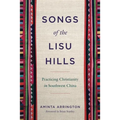 Songs of the Lisu Hills: Practicing Christianity in Southwest China