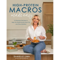 High-Protein Macros Made Easy: 75 Standout Recipes to Help You Build Muscle, Burn Fat and Stay Satiated