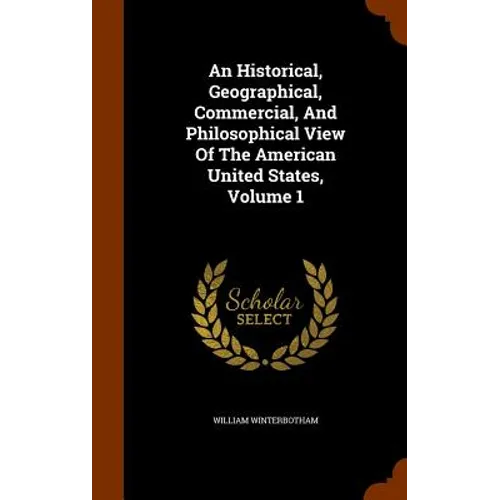 An Historical, Geographical, Commercial, And Philosophical View Of The American United States, Volume 1