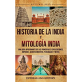 Historia de la India y Mitología India: Una guía apasionante de las principales civilizaciones, imperios, acontecimientos, personajes y mitos