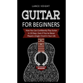 Guitar for Beginners: How You Can Confidently Play Guitar In 10 Days, Even If You've Never Played a Single Chord In Your Life