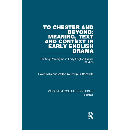 To Chester and Beyond: Meaning, Text and Context in Early English Drama: Shifting Paradigms in Early English Drama Studies
