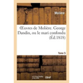 Oeuvres de Molière. T. 5 George Dandin, Ou Le Mari Confondu