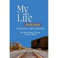 My Life...kinda, sorta. I SHOULD BE DEAD!!!: My Early Years Trying to Stay Alive
