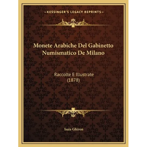 Monete Arabiche Del Gabinetto Numismatico De Milano: Raccolte E Illustrate (1878)