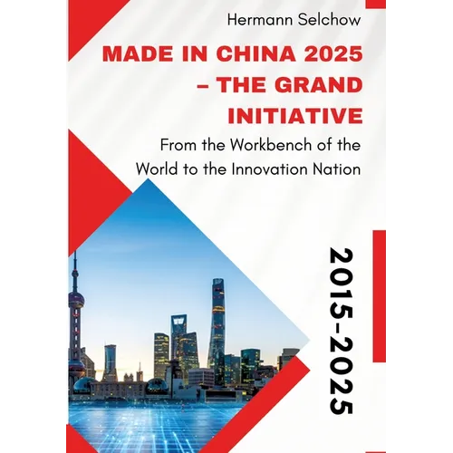 Made in China 2025 - The Grand Initiative: From the "Workbench of the World" to the Innovation Nation