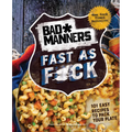 Bad Manners: Fast as F*ck: 101 Easy Recipes to Pack Your Plate: A Vegan Cookbook