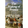The Making of Prussia: The Work of Johann August Sack and Baron Karl von Stein