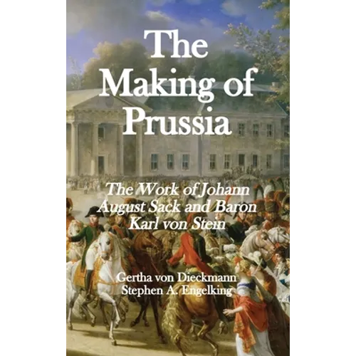 The Making of Prussia: The Work of Johann August Sack and Baron Karl von Stein