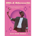 808s & Otherworlds: Memories, Remixes, & Mythologies