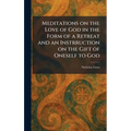 Meditations on the Love of God in the Form of a Retreat and an Instrruction on the Gift of Oneself to God