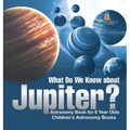 What Do We Know about Jupiter? Astronomy Book for 6 Year Old Children's Astronomy Books