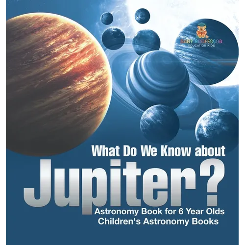 What Do We Know about Jupiter? Astronomy Book for 6 Year Old Children's Astronomy Books