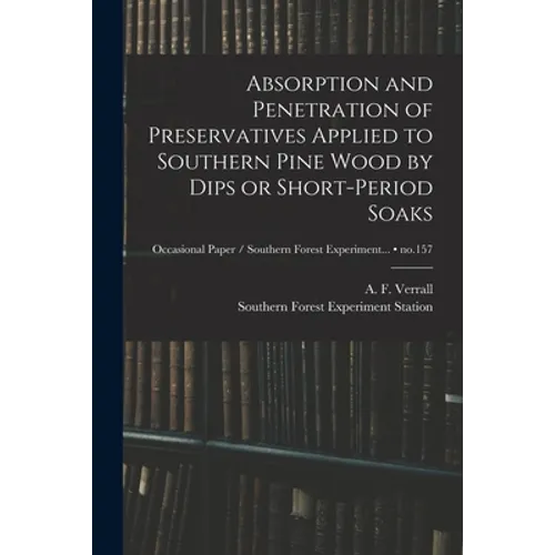 Absorption and Penetration of Preservatives Applied to Southern Pine Wood by Dips or Short-period Soaks; no.157