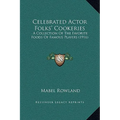 Celebrated Actor Folks' Cookeries: A Collection Of The Favorite Foods Of Famous Players (1916)