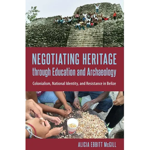 Negotiating Heritage Through Education and Archaeology: Colonialism, National Identity, and Resistance in Belize