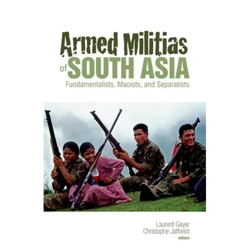 Armed Militias of South Asia: Fundamentalists, Maoists and Separatists